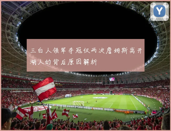 三白人领军夺冠仅两次詹姆斯离开湖人的背后原因解析